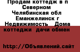 Продам коттедж в п. Северном - Челябинская обл., Еманжелинск г. Недвижимость » Дома, коттеджи, дачи обмен   